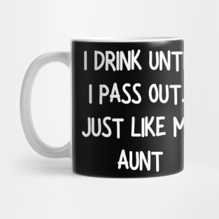 i drink until i pass out just like my aunt Mug